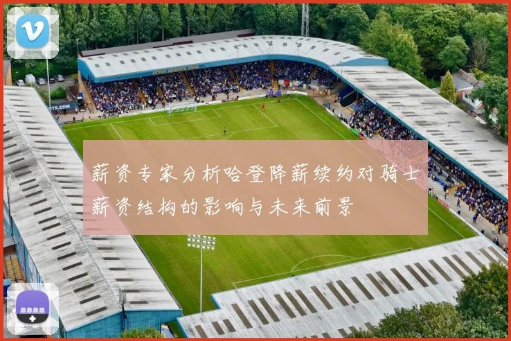 薪资专家分析哈登降薪续约对骑士薪资结构的影响与未来前景